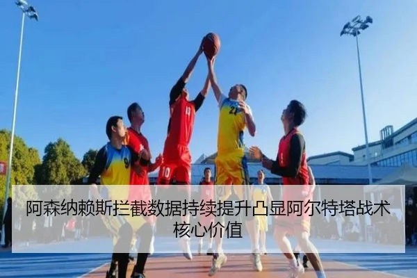 阿森纳赖斯拦截数据持续提升凸显阿尔特塔战术核心价值
